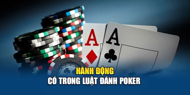 Hành động có trong luật đánh poker 