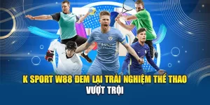 K Sport W88 Đem Lại Trải Nghiệm Thể Thao Vượt Trội