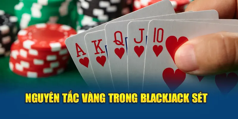 Nguyên tắc vàng trong Blackjack Sét 