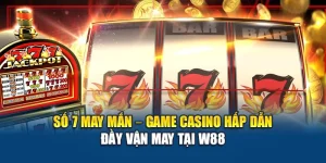 Số 7 May Mắn – Game Casino Hấp Dẫn Đầy Vận May Tại W88