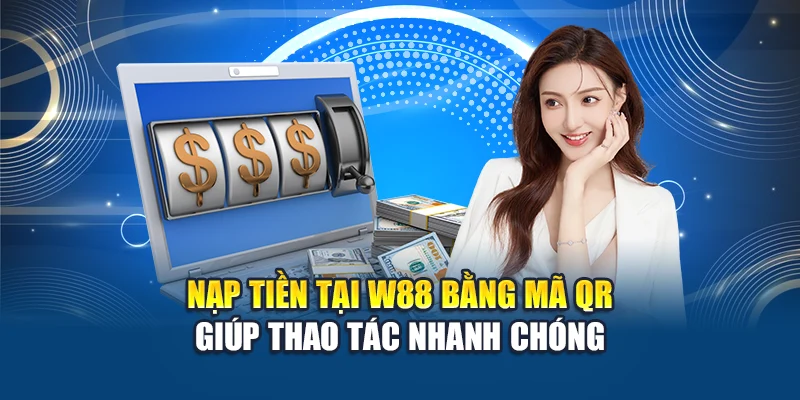 Nạp tiền tại W88 bằng mã QR giúp thao tác nhanh chóng