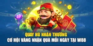 Quay Hũ Nhận Thưởng - Cơ Hội Vàng Nhận Quà Mỗi Ngày Tại W88