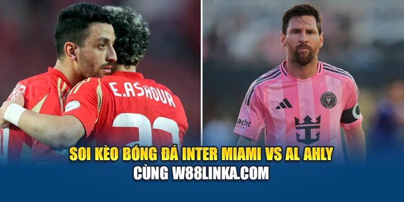 Soi kèo bóng đá Inter Miami vs Al Ahly cùng growfinance.in.net