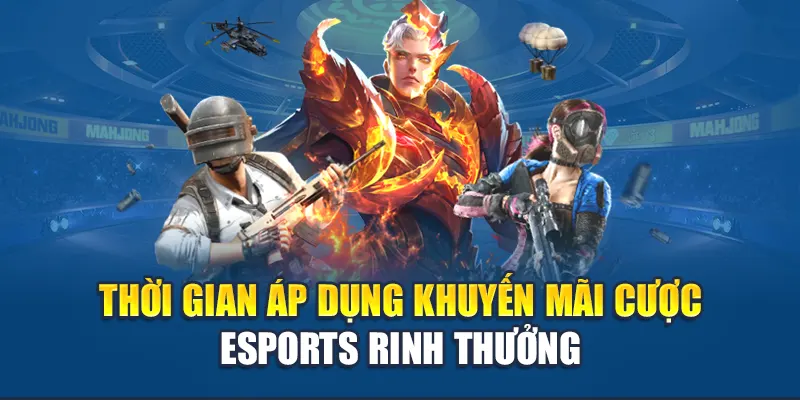 Thời gian áp dụng khuyến mãi Cược Esports rinh thưởng